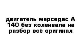 двигатель мерседес А 140 без коленвала на разбор всё оригинал